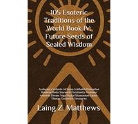 105 Esoteric Traditions of the World Book IV: Future Seeds of Sealed Wisdom: Ayahuasca Vedanta Alchemy Kabbalah Damanhur Rainbow Body Starseed ... the World: 105 Secret Paths to Buried Wisdom)