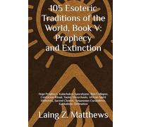 105 Esoteric Traditions of the World, Book V: Prophecy and Extinction: Hopi Prophecy, Kalachakra Apocalypse, Bon Collapse, Confucian Ritual, Taoist, ... the World: 105 Secret Paths to Buried Wisdom)