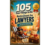 105 Fun Things to Do in Retirement for Lawyers: An Irreverent, Comical Guide to Life After the Final Case File (Large Print Edition)