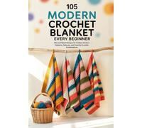 105 Modern Crochet Blanket Every Beginner.: Mix-and-Match Stripes for Endless Modern Patterns, Textures, and Colorful Crochet Combinations