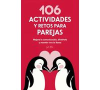 106 Actividades y retos para parejas: Mejora la comunicación, diviértete y mantén viva la llama