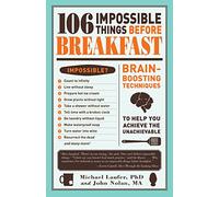 106 Impossible Things Before Breakfast: An Adventuresome Collection of Conundrums, Perplexities, and Problems to Build Your Brain Power and Kindle ... Help You Achieve the Unachievable