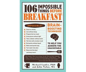 106 Impossible Things Before Breakfast: An Adventuresome Collection of Conundrums, Perplexities, and Problems to Build Your Brain Power and Kindle ... Help You Achieve the Unachievable