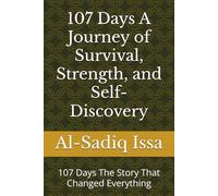107 Days A Journey of Survival, Strength, and Self-Discovery: 107 Days The Story That Changed Everything