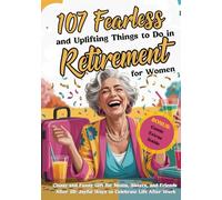 107 Fearless and Uplifting Things to Do in Retirement for Women: Classy & Funny Gift for Moms, Sisters, Coworkers and Friends After 50: Joyful Ways to ... Life After Work (Happy Retirement Books)
