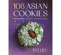 108 Asian Cookies: Not-Too-Sweet Treats from a Third-Culture Kitchen