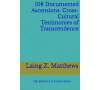 108 Documented Ascensions: Cross-Cultural Testimonies of Transcendence (108 Reflections of the Dao)