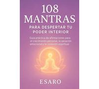 108 mantras para despertar tu poder interior: Guía práctica de afirmaciones para el crecimiento personal, la sanación emocional y la conexión espiritual