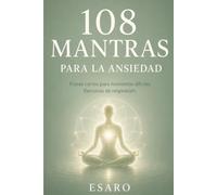 108 MANTRAS PARA LA ANSIEDAD: Frases cortas para momentos difíciles Ejercicios de respiración: 3 (Entradas al Interior)