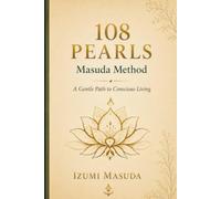 108 PEARLS of the Masuda Method: A Gentle Path to Conscious Living