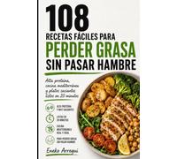 108 RECETAS FÁCILES PARA PERDER GRASA SIN PASAR HAMBRE: Alta proteína, cocina mediterránea y platos saciantes listos en 20 minutos (108 RECETAS FÁCILES Y ORIGINALES)
