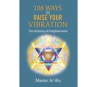 108 Ways to Raise Your Vibration: The Alchemy of Enlightenment