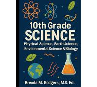 10th Grade Science: Physical Science, Earth Science, Environmental Science & Biology (The Complete Science Curriculum: K-12)