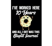 10th Year Work Anniversary Notebook: 10 Years of Service - Journal Funny Notebook Male or Female Boss -Staff Appreciation Gift for Job Milestone of Completing 10 Years of Service