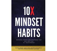 10X Mindset Habits: Inspiring Stories and Strategies That Will Help You Lead With Success