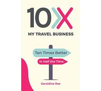 10X My Travel Business: 10 Times Better in Half the Time