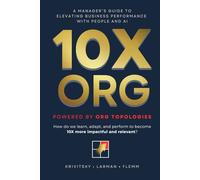 10X ORG - Powered by Org Topologies: A Manager's Guide to Elevating Business Performance with People and AI