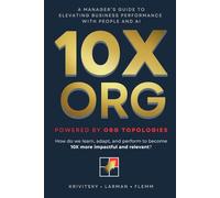 10X ORG - Powered by Org Topologies: A Manager's Guide to Elevating Business Performance with People and AI