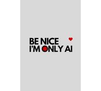 11)BE NICE I’M ONLY AI: A Funny Notebook for Creative People, Students and Technology Enthusiasts. A Notebook with a Little Red Analog Heart. (Heartwired with AI)