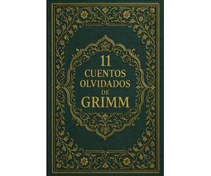11 cuentos olvidados de Grimm: Relatos poco conocidos de la tradición de los Grimm