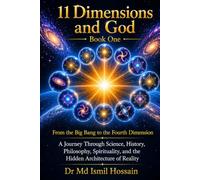 11 Dimensions and God: Book One: From the Big Bang to the Fourth Dimension: A Journey Through Science, History, Philosophy, Spirituality, and the Hidden Architecture of Reality