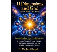 11 Dimensions and God: Book One: From the Big Bang to the Fourth Dimension: A Journey Through Science, History, Philosophy, Spirituality, and the Hidden Architecture of Reality