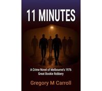 11 Minutes: A Crime Novel of Melbourne's 1976 Great Bookie Robbery: 1 (Eleven)