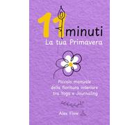 11 minuti. La tua Primavera: Piccolo manuale della fioritura interiore tra Yoga e Journaling (11 minuti con Alex Flow)