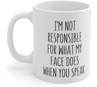 11 Oz Novelty Drinking Cup I'm Not Responsible for What My Face Does When You Speak Mug Ceramic Mug Novelty Coffee Mug Or Office Tea Cups