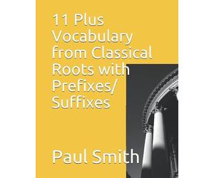 11 Plus Vocabulary from Classical Roots with Prefixes/Suffixes