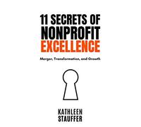 11 Secrets of Nonprofit Excellence: Merger, Transformation, and Growth