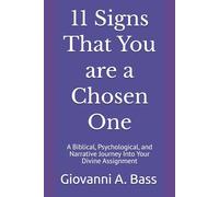 11 Signs That You are a Chosen One: A Biblical, Psychological, and Narrative Journey Into Your Divine Assignment