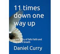 11 times down one way up: a real story of falls Faith and one more breath