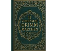 11 vergessene Grimm Märchen: Seltene Erzählungen aus den Kinder- und Hausmärchen der Gebrüder Grimm