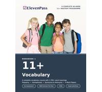 11+ Vocabulary: A COMPLETE 40-WEEK 11+ MASTERY PROGRAMME (ElevenPass: The Complete 11+ Mastery Programme)