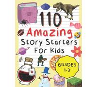 110 Amazing Story Starters for Kids: An Ingenious Creative Writing Prompts Book for Children Grade 1-3 with Pictures