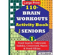 110+ BRAIN WORKOUTS Activity Book for SENIORS; Vol.1 (110+ Puzzles: Word Search, Codeword, Sudoku, Mazes, Word Fill-ins and More in Large Print for Effective Brain Exercise.)