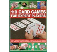 110 Card Games for Expert Players: History, Rules and Winning Strategies for Bridge, Whist, Canasta and Many Other Games, with 200 Photographs and Diagrams