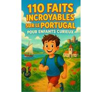 110 faits incroyables sur le Portugal pour enfants curieux: Un voyage illustré à travers les merveilles du Portugal | Découvre la magie, la culture et ... pour filles ou garçons et ado de 7 à 14 ans