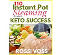 110 Instant Pot Steaming Recipes for Keto Success: Quick, Flavorful, and Low-Carb Meals to Support Your Keto Lifestyle.