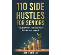 110 SIDE HUSTLES FOR SENIORS: Flexible Ways to Boost Your Retirement Income