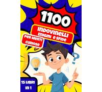 1100 INDOVINELLI, ENIGMI E SFIDE PER MENTI CURIOSE: Il libro completo per allenare la mente, divertirsi e sfidare amici e famiglia - Per bambini e ragazzi curiosi dai 7 ai 15 anni