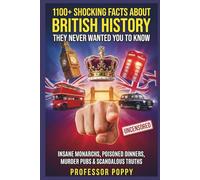 1100+ SHOCKING FACTS ABOUT BRITISH HISTORY THEY NEVER WANTED YOU TO KNOW: Insane Monarchs, Poisoned Dinners, Murder Pubs & Scandalous Truths (The Big Book Of)