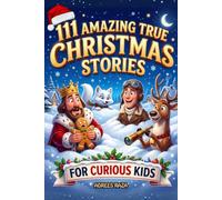 111 Amazing True Christmas Stories for Curious Kids: Inspirational Real-Life Holiday Tales, Historic Miracles, and Bedtime Christmas True Stories for ... (111 Amazing True Stories for Curious Kids)
