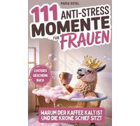 111 Anti-Stress Momente: Warum der Kaffee Kalt ist und die Krone schief sitzt: Lustiges Geschenkbuch - Warum der Kaffee Kalt ist und die Krone schief sitzt