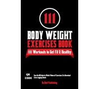 111 Body Weight Exercises Book: Workout Journal Log Book with 111 Body Weight Exercises for Men & Women, Home Workout Routines to Get Fit & Lose Fat, ... Workout Book with Videos to Teach Moves