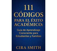 111 CÓDIGOS PARA EL ÉXITO ACADÉMICO: Guía de Aprendizaje Consciente para Estudiantes y Familias (Colección Frecuencias de Vida)