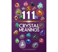 111 Crystal Meanings - Simple Guide Book To Healing Gemstones: Showing Affirmations, Properties, Physical Care, Placement Recommendations & Astrological Correspondence