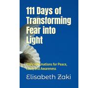 111 Days of Transforming Fear into Light: Daily Practices to Awaken Your True Power