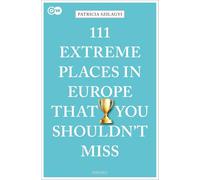 111 Extreme Places in Europe That You Shouldn't Miss:: Travel Guide (111 Places)